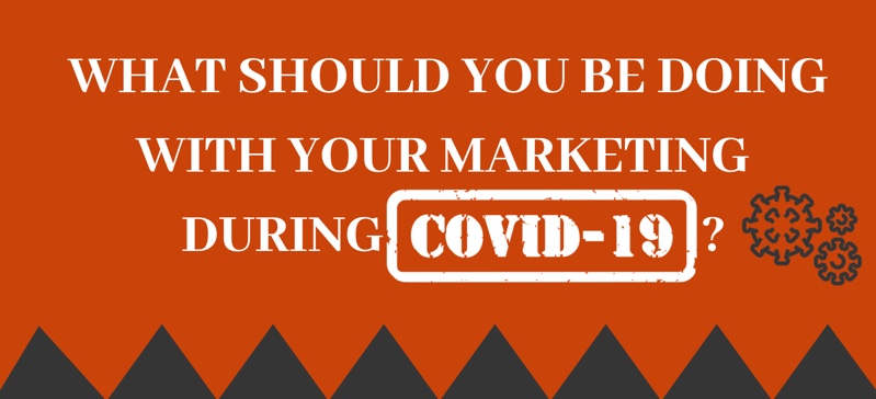 What Should You Be Doing With Your Marketing During COVID-19?